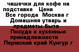 чашечки для кофе на подставке › Цена ­ 1 000 - Все города, Москва г. Домашняя утварь и предметы быта » Посуда и кухонные принадлежности   . Пермский край,Кунгур г.